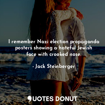 I remember Nazi election propaganda posters showing a hateful Jewish face with crooked nose.