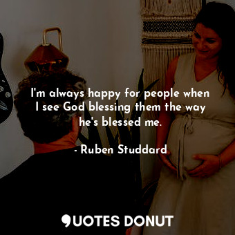  I&#39;m always happy for people when I see God blessing them the way he&#39;s bl... - Ruben Studdard - Quotes Donut