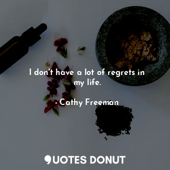 I don&#39;t have a lot of regrets in my life.