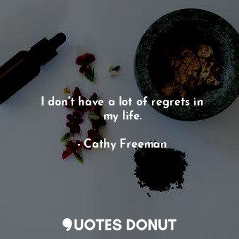  I don&#39;t have a lot of regrets in my life.... - Cathy Freeman - Quotes Donut