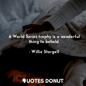 A World Series trophy is a wonderful thing to behold.... - Willie Stargell - Quotes Donut