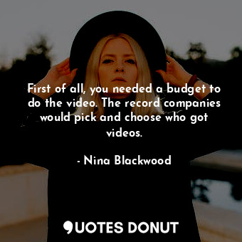  First of all, you needed a budget to do the video. The record companies would pi... - Nina Blackwood - Quotes Donut