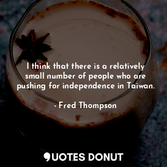  I think that there is a relatively small number of people who are pushing for in... - Fred Thompson - Quotes Donut