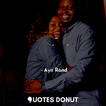  Любовь — это почтение, обожание, поклонение и взгляд вверх.... - Ayn Rand - Quotes Donut