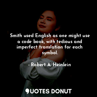  Smith used English as one might use a code book, with tedious and imperfect tran... - Robert A. Heinlein - Quotes Donut