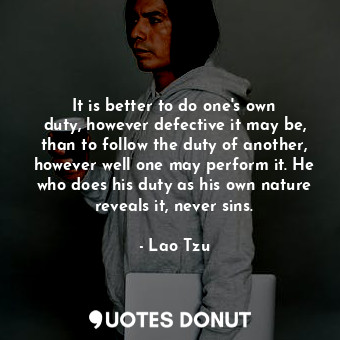  It is better to do one&#39;s own duty, however defective it may be, than to foll... - Lao Tzu - Quotes Donut