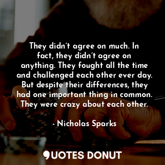  They didn’t agree on much. In fact, they didn’t agree on anything. They fought a... - Nicholas Sparks - Quotes Donut