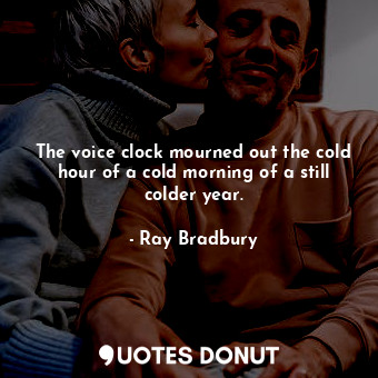 The voice clock mourned out the cold hour of a cold morning of a still colder ye... - Ray Bradbury - Quotes Donut