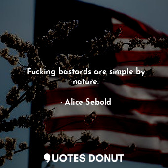  Fucking bastards are simple by nature.... - Alice Sebold - Quotes Donut