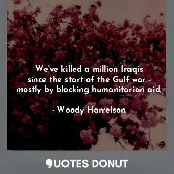 We&#39;ve killed a million Iraqis since the start of the Gulf war - mostly by blocking humanitarian aid.