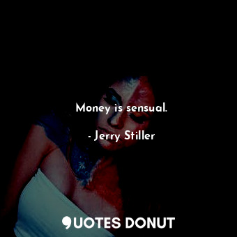  Money is sensual.... - Jerry Stiller - Quotes Donut