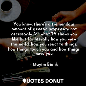  You know, there&#39;s a tremendous amount of genetic propensity not necessarily ... - Mayim Bialik - Quotes Donut