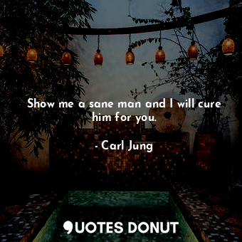  Show me a sane man and I will cure him for you.... - Carl Jung - Quotes Donut