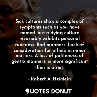  Sick cultures show a complex of symptoms such as you have named...but a dying cu... - Robert A. Heinlein - Quotes Donut