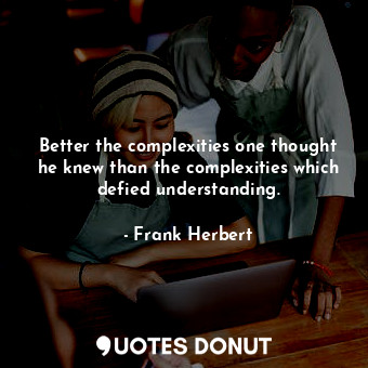  Better the complexities one thought he knew than the complexities which defied u... - Frank Herbert - Quotes Donut