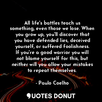  All life's battles teach us something, even those we lose. When you grow up, you... - Paulo Coelho - Quotes Donut