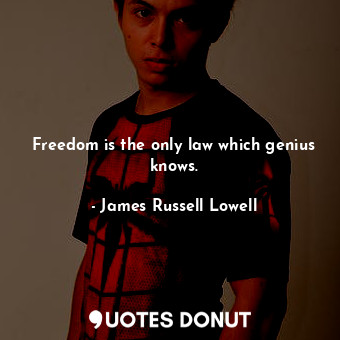  Freedom is the only law which genius knows.... - James Russell Lowell - Quotes Donut