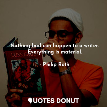  Nothing bad can happen to a writer. Everything is material.... - Philip Roth - Quotes Donut