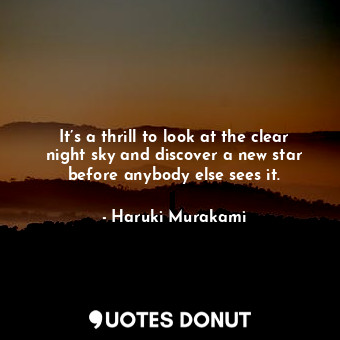  It’s a thrill to look at the clear night sky and discover a new star before anyb... - Haruki Murakami - Quotes Donut