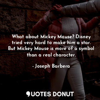  What about Mickey Mouse? Disney tried very hard to make him a star. But Mickey M... - Joseph Barbera - Quotes Donut