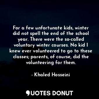 For a few unfortunate kids, winter did not spell the end of the school year. There were the so-called voluntary winter courses. No kid I knew ever volunteered to go to these classes; parents, of course, did the volunteering for them.
