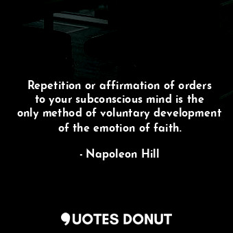  Repetition or affirmation of orders to your subconscious mind is the only method... - Napoleon Hill - Quotes Donut