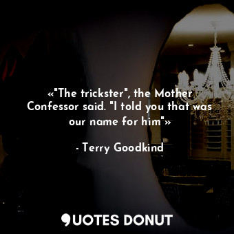 «"The trickster", the Mother Confessor said. "I told you that was our name for him"»