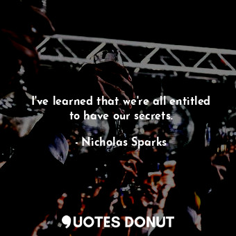  I've learned that we're all entitled to have our secrets.... - Nicholas Sparks - Quotes Donut