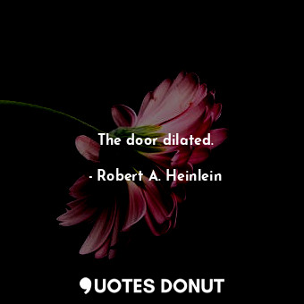  The door dilated.... - Robert A. Heinlein - Quotes Donut