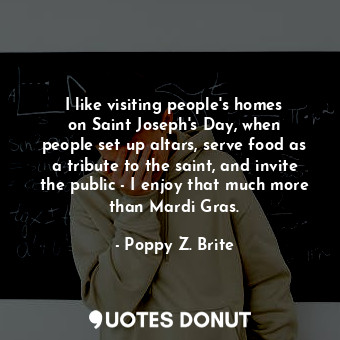  I like visiting people&#39;s homes on Saint Joseph&#39;s Day, when people set up... - Poppy Z. Brite - Quotes Donut
