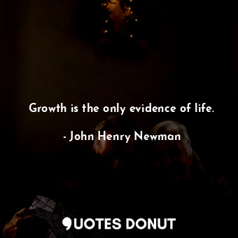  Growth is the only evidence of life.... - John Henry Newman - Quotes Donut