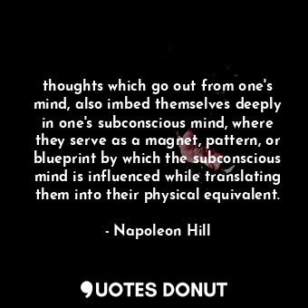  thoughts which go out from one's mind, also imbed themselves deeply in one's sub... - Napoleon Hill - Quotes Donut