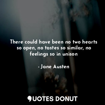  There could have been no two hearts so open, no tastes so similar, no feelings s... - Jane Austen - Quotes Donut