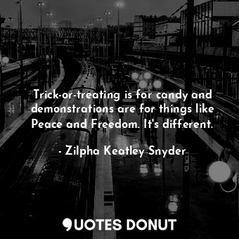  Trick-or-treating is for candy and demonstrations are for things like Peace and ... - Zilpha Keatley Snyder - Quotes Donut