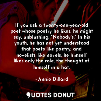  If you ask a twenty-one-year-old poet whose poetry he likes, he might say, unblu... - Annie Dillard - Quotes Donut