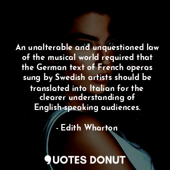 An unalterable and unquestioned law of the musical world required that the German text of French operas sung by Swedish artists should be translated into Italian for the clearer understanding of English-speaking audiences.