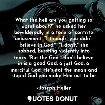  What the hell are you getting so upset about?" he asked her bewilderedly in a to... - Joseph Heller - Quotes Donut