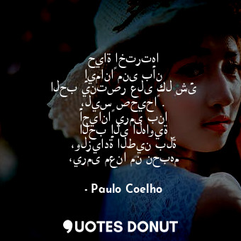  حياة اخترتها إيماناً منى بأن الحب ينتصر على كل شئ ،ليس صحيحاً . أحياناً يرمى بنا... - Paulo Coelho - Quotes Donut