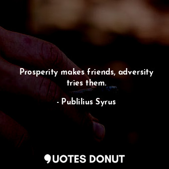  Prosperity makes friends, adversity tries them.... - Publilius Syrus - Quotes Donut