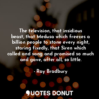  The television, that insidious beast, that Medusa which freezes a billion people... - Ray Bradbury - Quotes Donut
