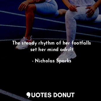  The steady rhythm of her footfalls set her mind adrift... - Nicholas Sparks - Quotes Donut