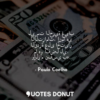  ليست الحرية غياب الإلتزامات، إنما هي القدرة على اختيار ما هو أفضل لي، وإلزام نفس... - Paulo Coelho - Quotes Donut