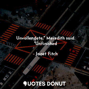  Unvollendete," Meredith said. "Unfinished... - Janet Fitch - Quotes Donut