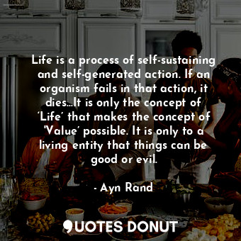  Life is a process of self-sustaining and self-generated action. If an organism f... - Ayn Rand - Quotes Donut