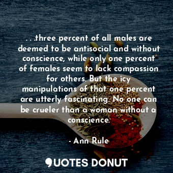  . . .three percent of all males are deemed to be antisocial and without conscien... - Ann Rule - Quotes Donut