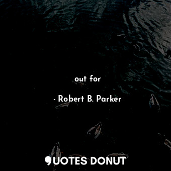  out for... - Robert B. Parker - Quotes Donut