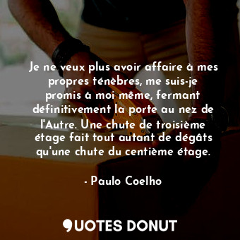  Je ne veux plus avoir affaire à mes propres ténèbres, me suis-je promis à moi mê... - Paulo Coelho - Quotes Donut