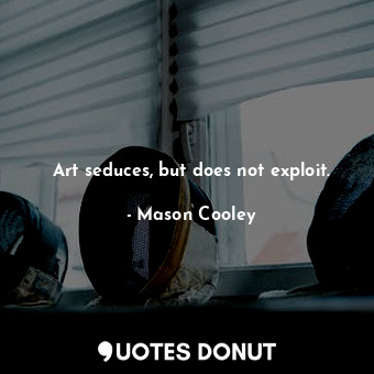  Art seduces, but does not exploit.... - Mason Cooley - Quotes Donut