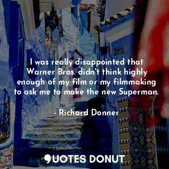  I was really disappointed that Warner Bros. didn&#39;t think highly enough of my... - Richard Donner - Quotes Donut