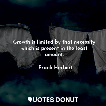  Growth is limited by that necessity which is present in the least amount.... - Frank Herbert - Quotes Donut